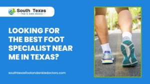 Looking for the Best Foot Specialist Near Me in Texas
